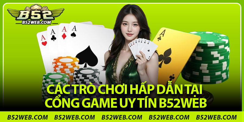 Các trò chơi hấp dẫn tại cổng game uy tín B52web