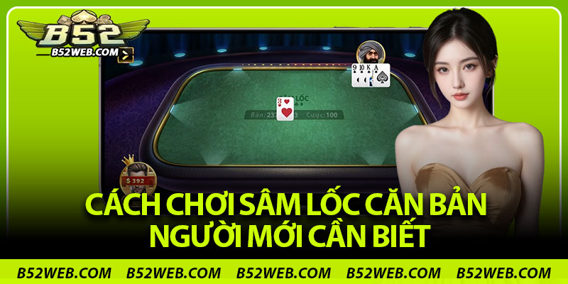Cách chơi Sâm Lốc căn bản người mới cần biết