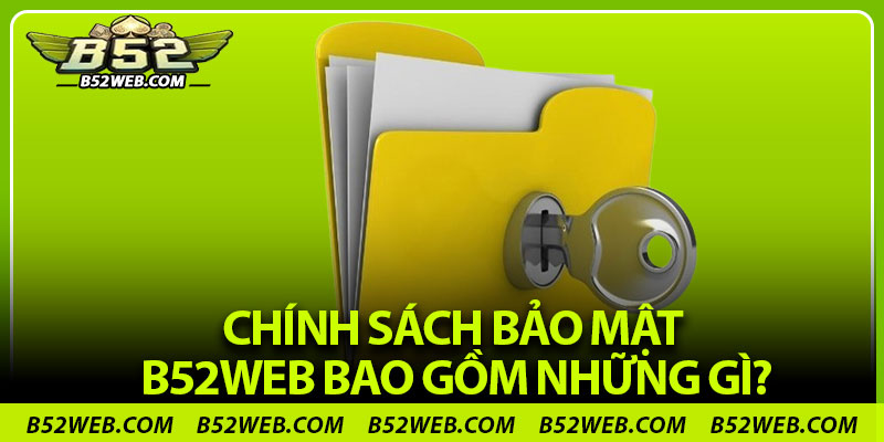 Chính sách bảo mật B52web bao gồm những gì?