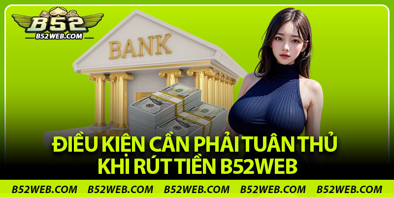 Điều kiện cần phải tuân thủ khi rút tiền B52web