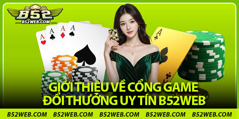 Giới thiệu về cổng game đổi thưởng uy tín B52web