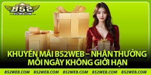 Khuyến Mãi B52web – Nhận Thưởng Mỗi Ngày Không Giới Hạn