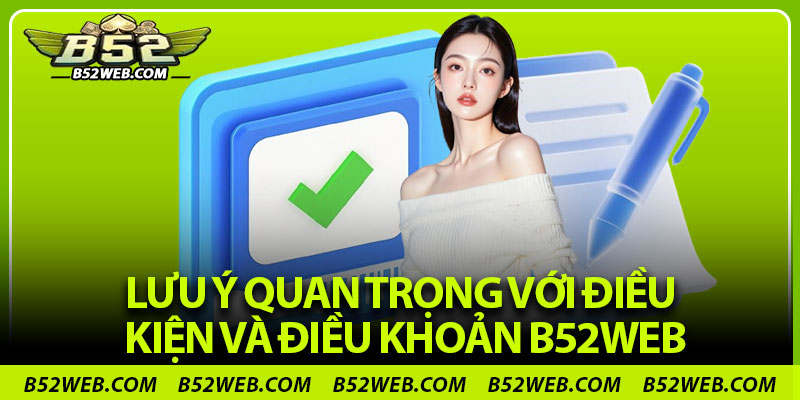Lưu ý quan trọng với điều kiện và điều khoản B52web