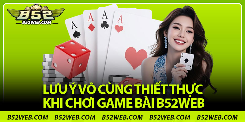 Lưu ý vô cùng thiết thực khi chơi game bài B52web