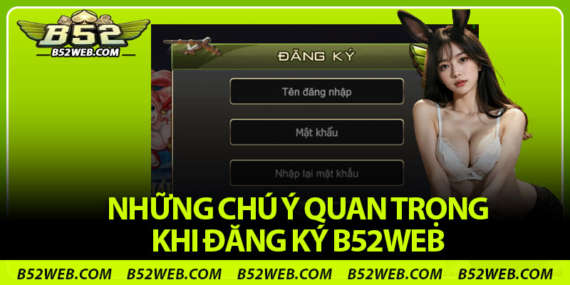 Những chú ý quan trọng khi đăng ký B52web 