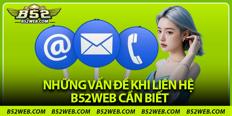 Những vấn đề khi liên hệ B52web cần biết