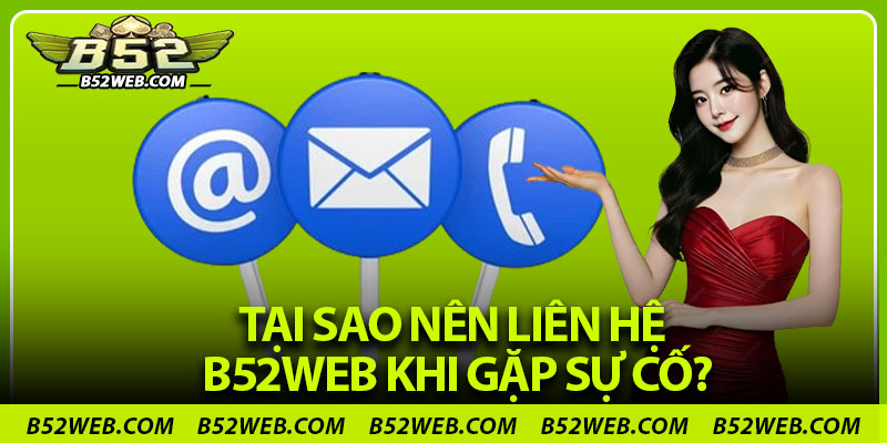 Tại sao nên liên hệ B52web khi gặp sự cố?
