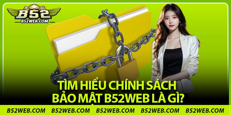 Tìm hiểu chính sách bảo mật B52web là gì?
