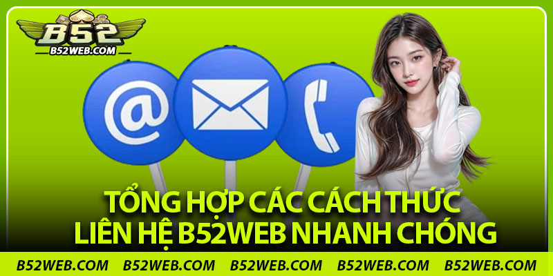 Tổng hợp các cách thức liên hệ B52web nhanh chóng