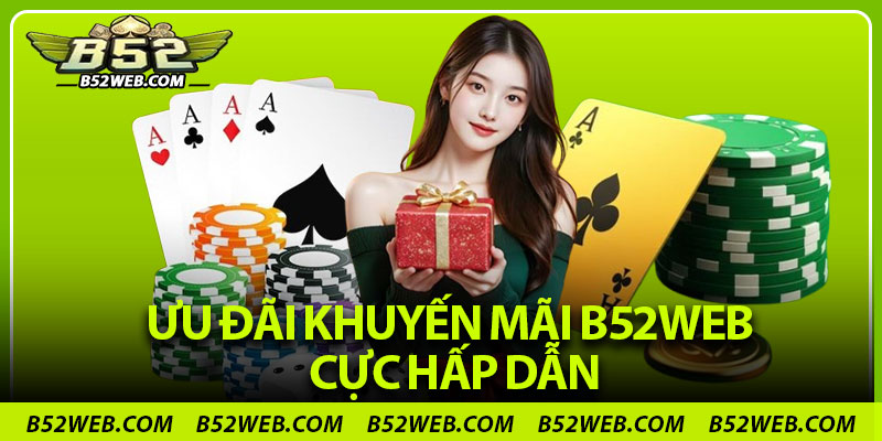 Ưu đãi khuyến mãi B52web cực hấp dẫn